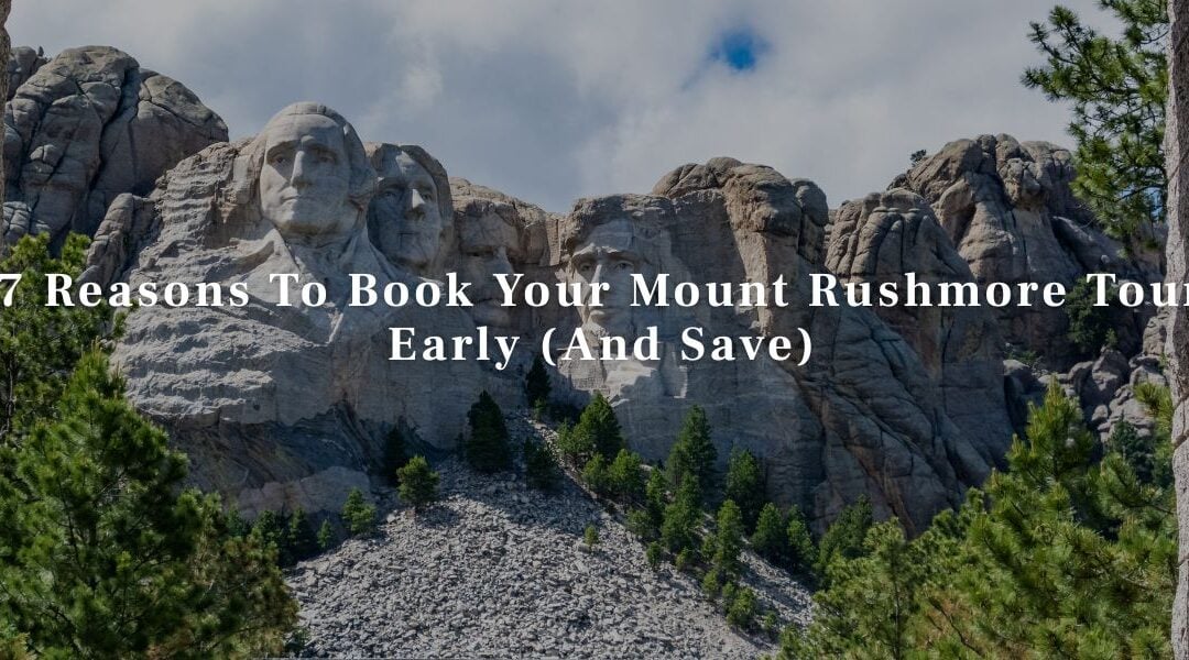 7 Reasons To Book Your Mount Rushmore Tour Early (And Save)