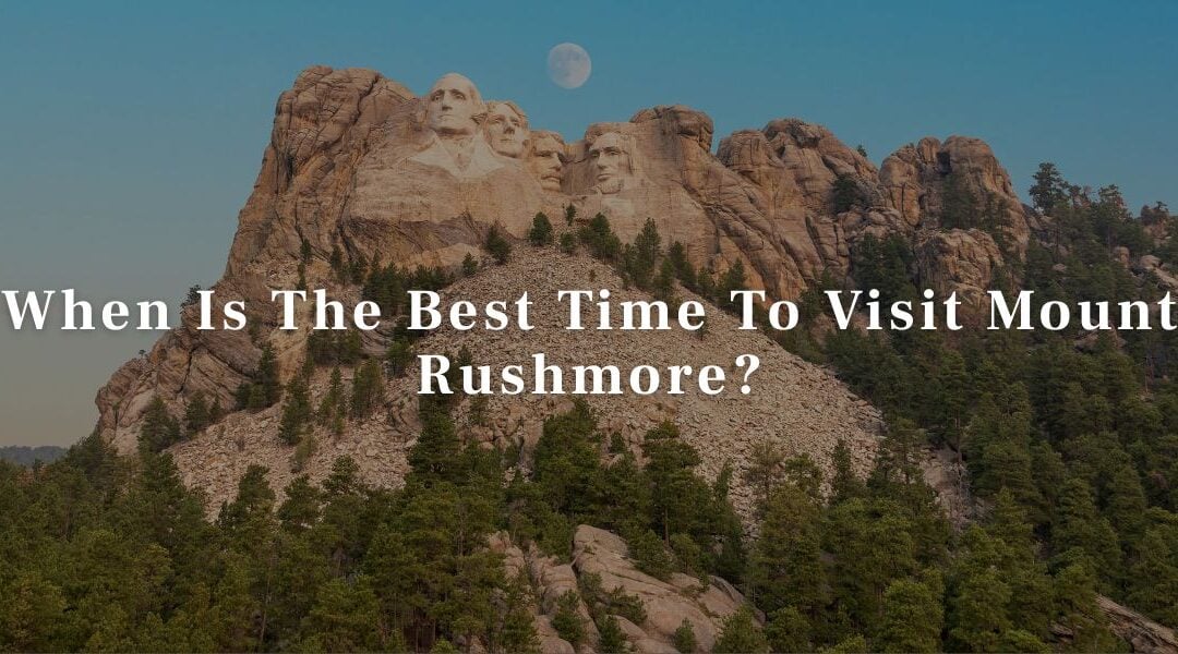 When Is The Best Time To Visit Mount Rushmore?