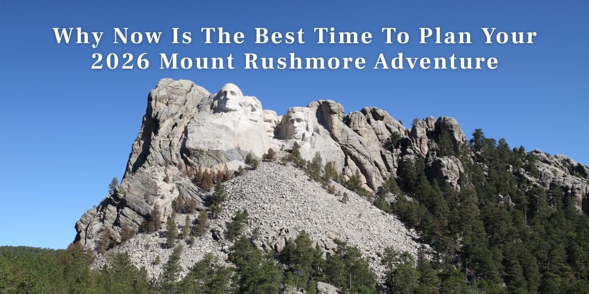 Why Now Is The Best Time To Plan Your Mount Rushmore Adventure